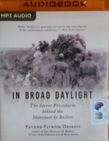 In Broad Daylight - The Secret Procedures behind the Holocaust by Bullets written by Father Patrick Desbois performed by Stefan Rudnicki on MP3 CD (Unabridged)